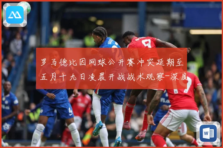 罗马德比因网球公开赛冲突延期至五月十九日凌晨开战战术观察-深度解析