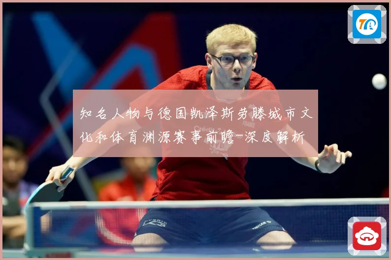 知名人物与德国凯泽斯劳滕城市文化和体育渊源赛事前瞻-深度解析