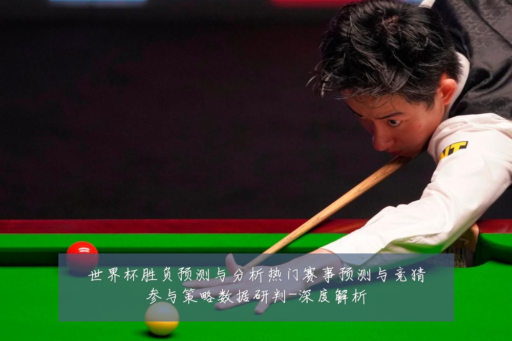 世界杯胜负预测与分析热门赛事预测与竞猜参与策略数据研判-深度解析
